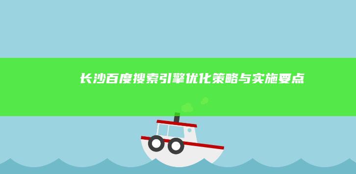 长沙百度搜索引擎优化策略与实施要点